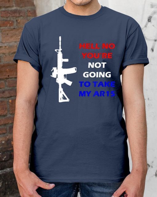 Hell No You're Not Going To Take My AR15 Beto Come And It 2020 T-Shirt