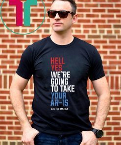 Beto Hell Yes We’re Going To Take Your Ar-15 For Tee Shirts