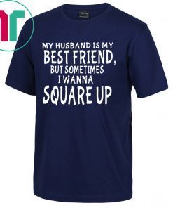 My husband is my best friends but sometimes I wanna square up Tee Shirt