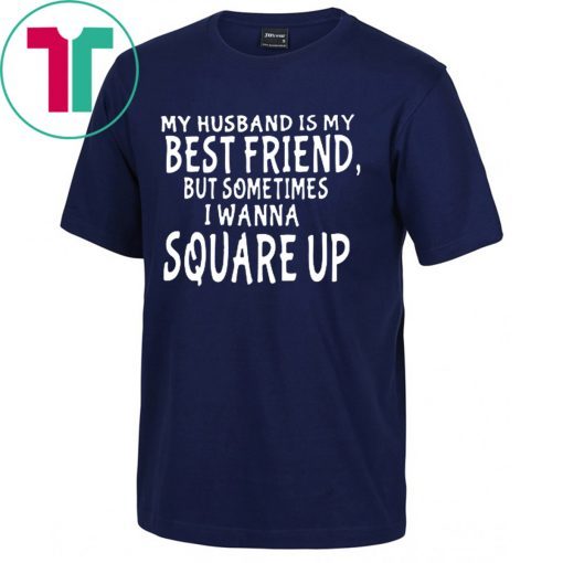 My husband is my best friends but sometimes I wanna square up Tee Shirt