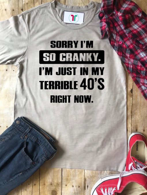 Sorry I'm so cranky I'm just in my terrible 30's right now Unisex T-Shirt