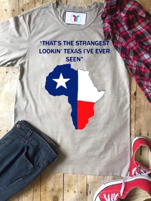 That’s the strangest Lookin’ Texas I’ve ever seen 2019 Tee Shirt