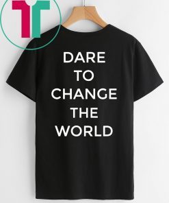 Buy Dare To Change The World Shirt