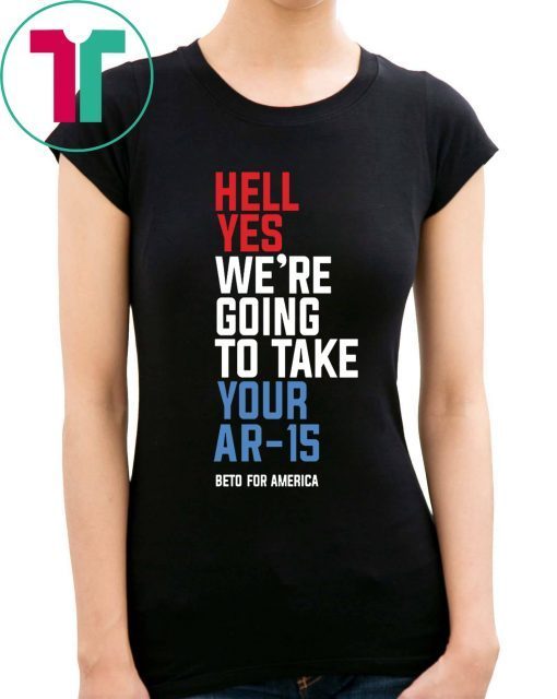 Offcial Beto Hell Yes We’re Going To Take Your Ar 15 Unisex T-Shirt