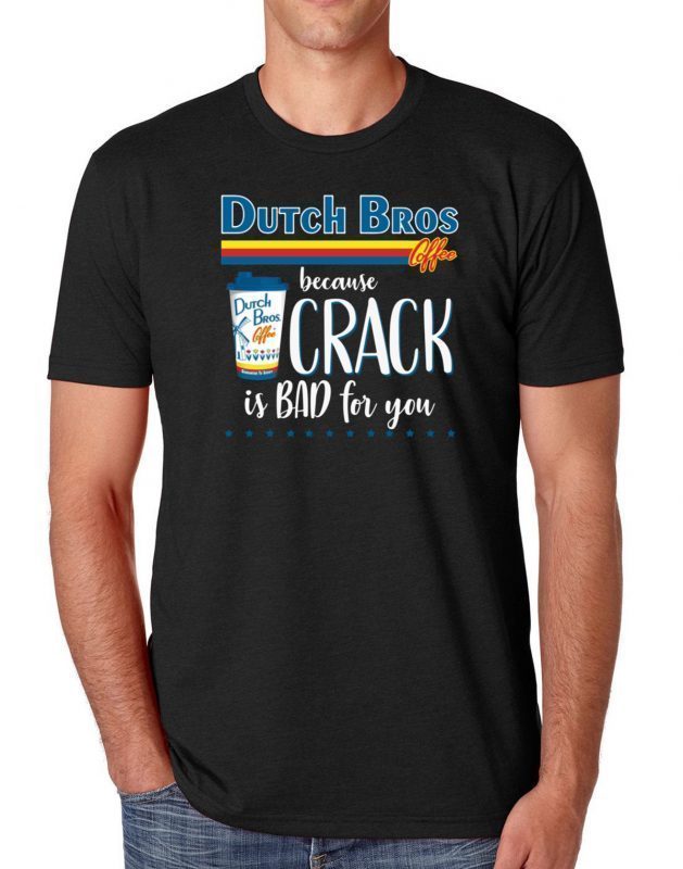 Dutch Bros Coffee Because Crack Is Bad For You T-Shirt