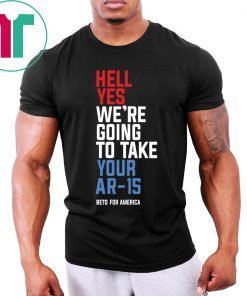 Hell Yes We’re Going To Take Your Ar-15 Classic Tee Shirt