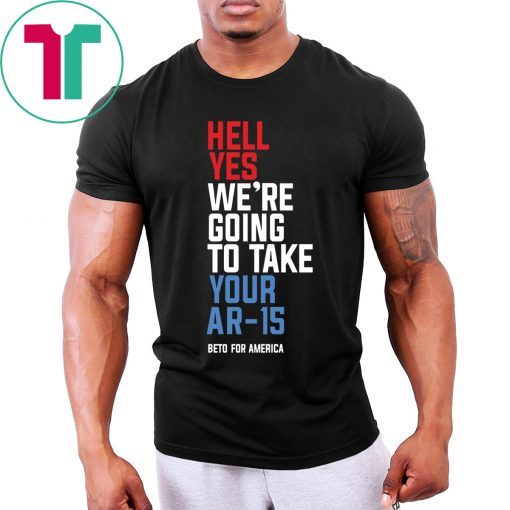 Hell Yes We’re Going To Take Your Ar-15 Classic Tee Shirt