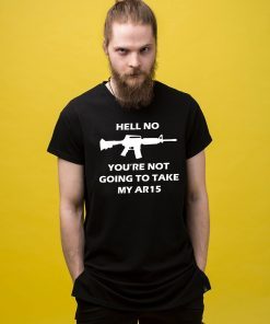 Hell No You're Not Going To Take My AR15 Beto T-Shirt