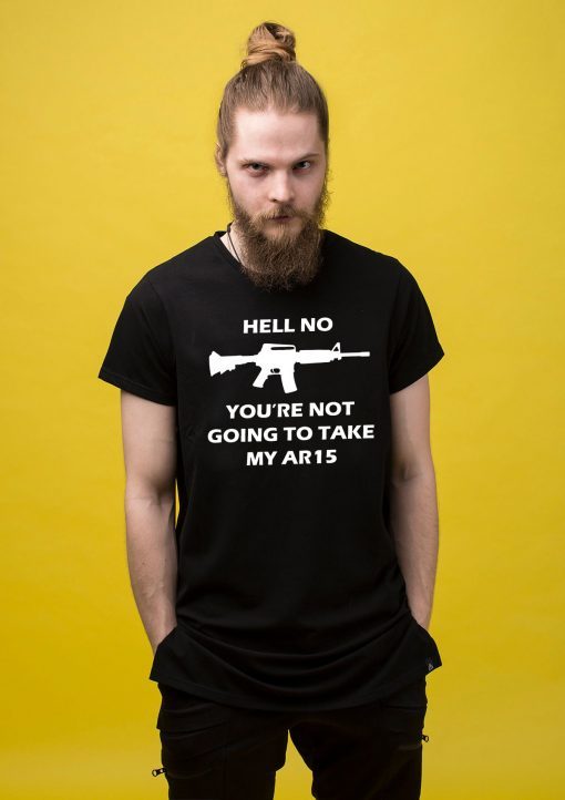 Hell No You're Not Going To Take My AR15 Beto T-Shirt