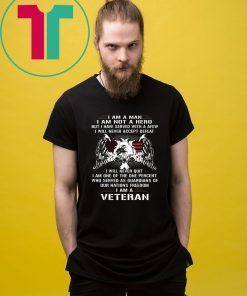 I am a man I am not a hero but I have served with a afew I am a veteran Tee Shirt