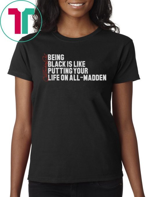 Being Black Is Like Putting Your Life On All Madden Unisex Tee Shirt