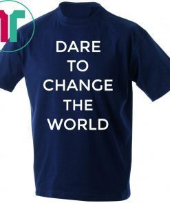 Buy Dare To Change The World Shirt