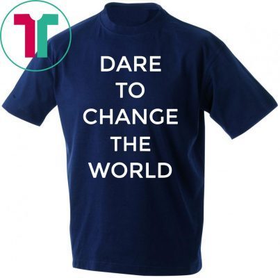 Buy Dare To Change The World Shirt