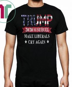 Trump 2020 The Sequel Make Liberals Cry Again 2019 T-Shirt