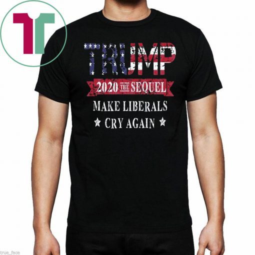 Trump 2020 The Sequel Make Liberals Cry Again 2019 T-Shirt