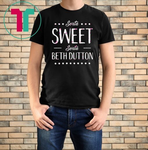 Sorta Sweet Sorta Beth Dutton Tee Shirts