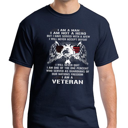 I am a man I am not a hero but I have served with a afew I am a veteran Tee Shirt