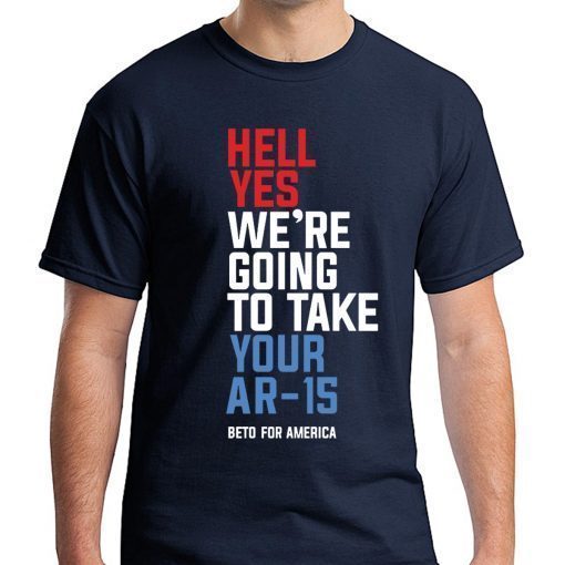 Going To Take Your Ar-15 Tee Shirt Hell Yes We’re