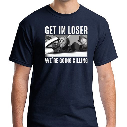 Jason Michael Krueger Get in loser we’re going killing 2019 T-Shirt