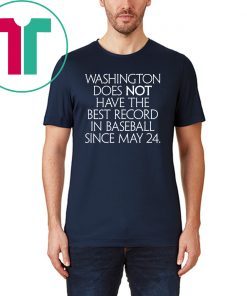Washington Does Not Have The Best Record In Baseball Since May 24 Shirts