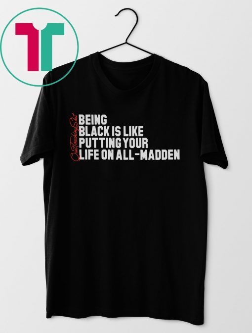 Being Black Is Like Putting Your Life On All Madden 2019 Tee Shirt