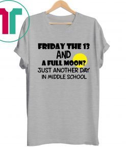 Friday the 13 and a full moon just another day in middle school Shirt