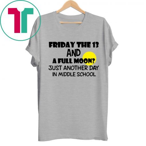 Friday the 13 and a full moon just another day in middle school Shirt