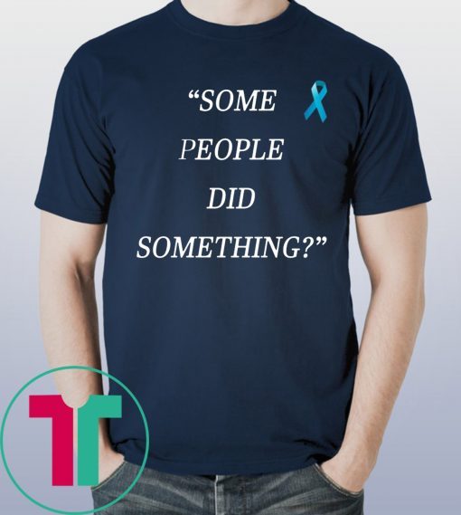 Offcial Some People Did Something Tee Shirts