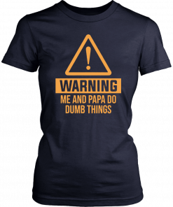 Warning me and papa do dumb things Tee Shirt