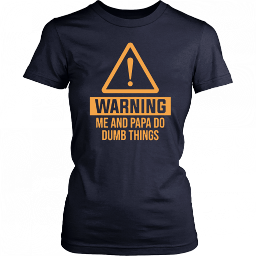 Warning me and papa do dumb things Tee Shirt