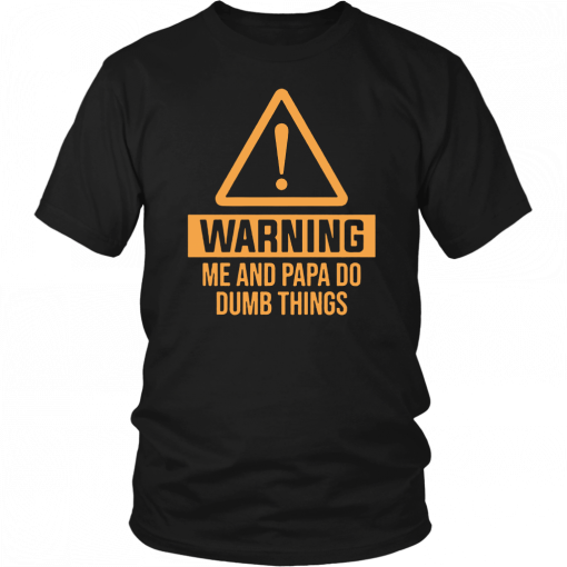 Warning me and papa do dumb things Tee Shirt