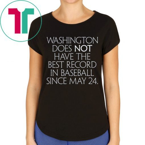 Original Washington Does Not Have The Best Record In Baseball Since May 24 T-Shirt