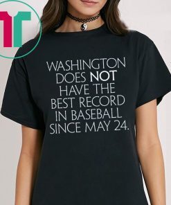 Washington Does Not Have The Best Record In Baseball Since May 24 Tee Shirt