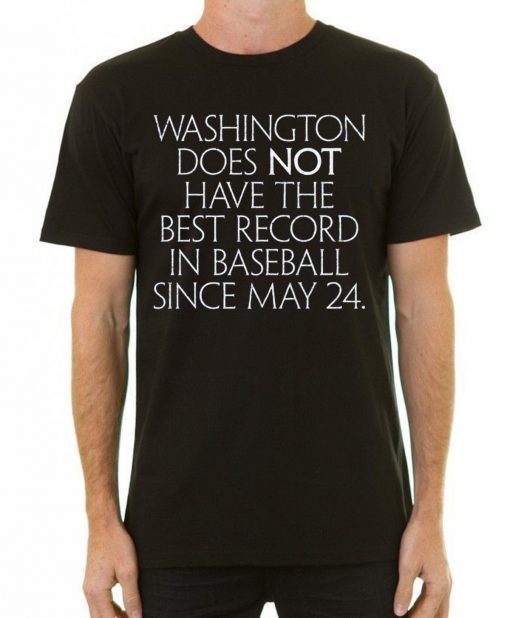 Washington Does Not Have The Best Record In Baseball Since May 24 Tee Shirt