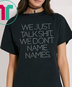 We Just Talk Shit We Don’t Name Names Classic T-Shirt