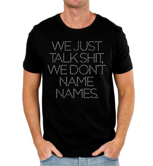 We Just Talk Shit We Don’t Name Names Classic T-Shirt