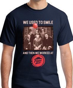 We Used To Smile And Then Worked At Pizza Hut Halloween Horror Tee Shirt