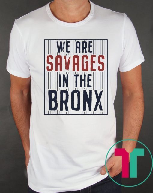 New York Yankees We are SAVAGES in the Bronx T-Shirt