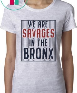 New York Yankees We are SAVAGES in the Bronx T-Shirt