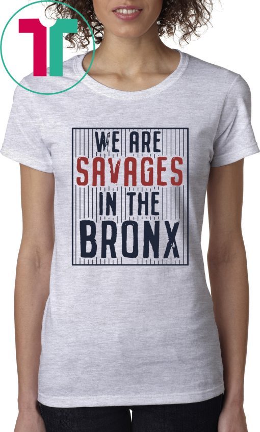 New York Yankees We are SAVAGES in the Bronx T-Shirt