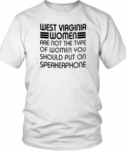West virginia women are not the type of women you should put on speakerphone Offcial T-Shirt