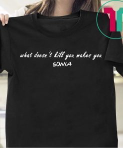What doesn’t kill you makes you Sonia t-shirts