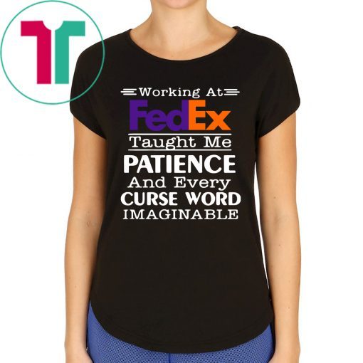 Working at FedEx taught me patience and every curse word imaginable shirt