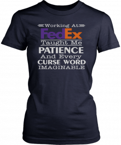 Working at fedex taught me patience and every curse word imaginable Gift T-Shirt