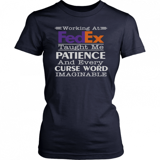 Working at fedex taught me patience and every curse word imaginable Gift T-Shirt