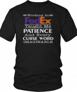 Working at fedex taught me patience and every curse word imaginable Gift T-Shirt