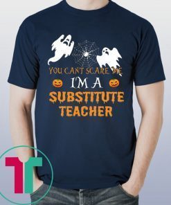 HALLOWEEN YOU CAN'T SCARE ME I'M A SUBSTITUTE TEACHER T-SHIRT