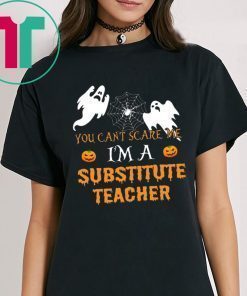 HALLOWEEN YOU CAN'T SCARE ME I'M A SUBSTITUTE TEACHER T-SHIRT