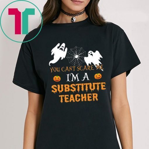 HALLOWEEN YOU CAN'T SCARE ME I'M A SUBSTITUTE TEACHER T-SHIRT