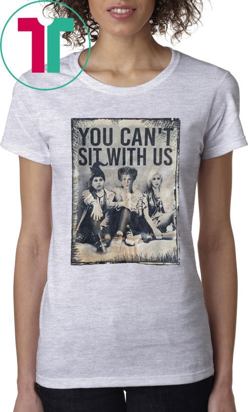 Halloween You Can't Sit With Us Witches Shirt